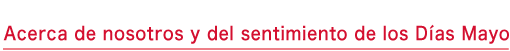 Acerca de nosotros y del sentimiento de los Días Mayo